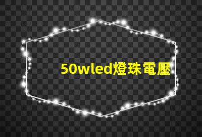 50wled燈珠電壓多少 50wled燈珠壞了怎么修